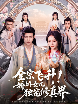 全宗飞升！娇娇女儿独宠修真界（100集）常回家看看短剧