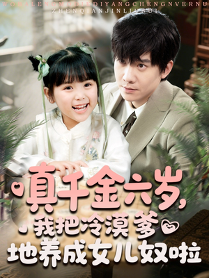真千金六岁，我把冷漠爹地养成女儿奴啦（80集）免费观看全集