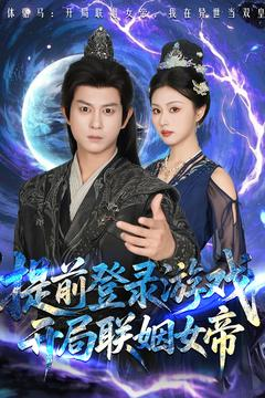 提前登录游戏，开局联姻女帝（81集）推荐热门短剧