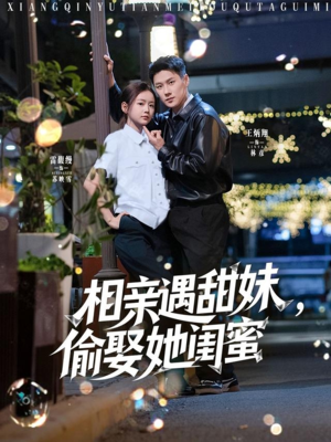 相亲遇甜妹,偷娶她闺蜜(118集) 相亲遇甜妹,偷娶她闺蜜(118集)短剧在线看