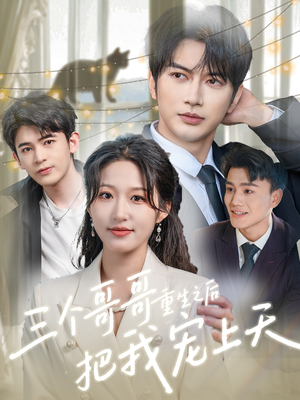 三个哥哥重生之后把我宠上天（79集）好看到停不下来