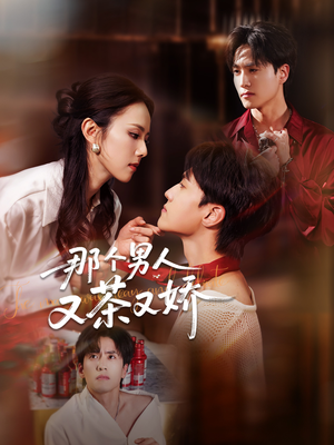 那个男人又茶又娇（58集）精彩短剧看不停