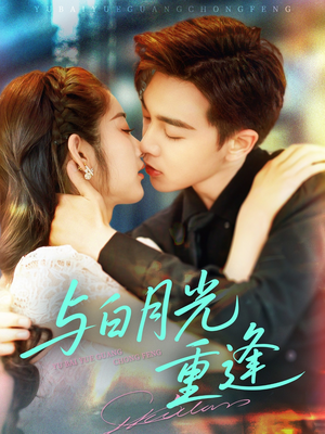 与白月光重逢（117集）好看上头的短剧