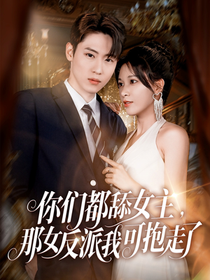 你们都舔女主那女反派我可抱走了（77集）精彩短剧推荐