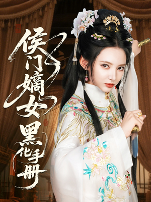 侯门嫡女黑化手册（84集）热门短剧来袭