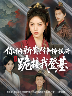 你纳新贵！铮铮铁骑跪接我登基（73集）热播短剧抢先看
