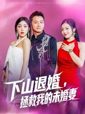 下山退婚拯救我的未婚妻（80集）追风的女孩短剧