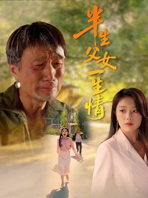 半生父女一生情（45集）古装短剧推荐