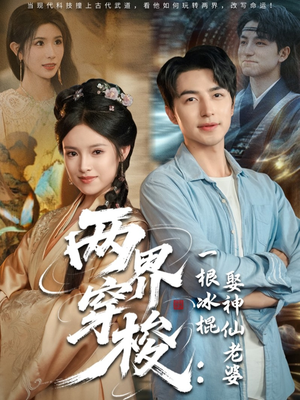 两界穿梭一根冰棍娶神仙老婆（85集）古装短剧推荐