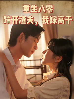 重生八零踹开渣夫我嫁高干（65集）短剧热播抢先看