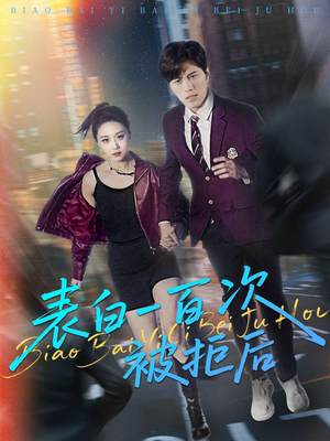 表白一百次被拒后（100集）全集一网打尽