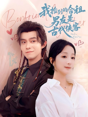 我捡到的合租男友是古代侠客（77集）超甜短剧分享