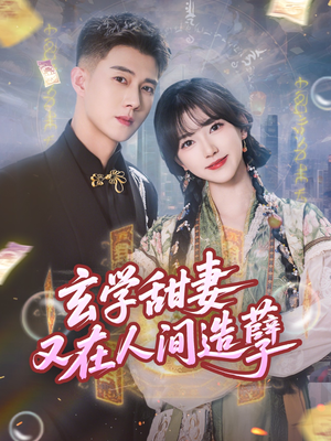 玄学甜妻又在人间造孽（68集）最火的短剧