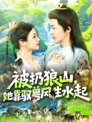 被扔狼山她靠驭兽风生水起（100集）快来看短剧