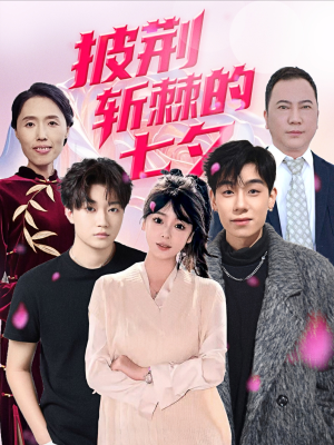 披荆斩棘的七夕（34集）超爽短剧推荐