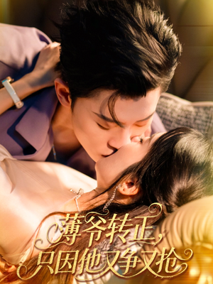 薄爷转正只因他又争又抢（57集）短剧推荐上热门