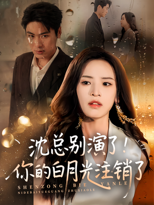 沈总别演了你的白月光注销了（50集）热门火爆短剧