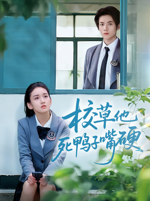 校草他死鸭子嘴硬（60集）海量短剧免费看