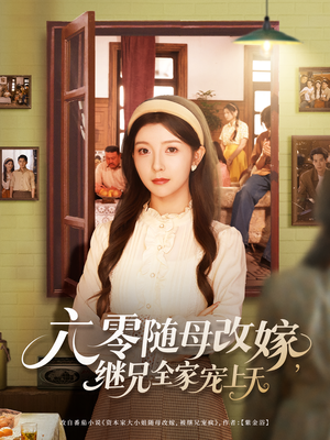 六零随母改嫁继兄全家宠上天（55集）每日分享短剧