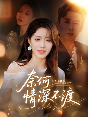 奈何情深不渡（72集）红果免费看短剧