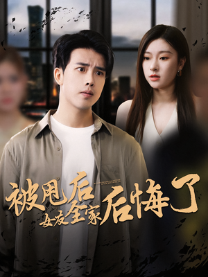 被甩后女友全家后悔了（100集）看过的人都说好