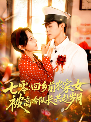 七零回乡前农家女被高冷队长共赴岁月（100集）短剧爆款推荐
