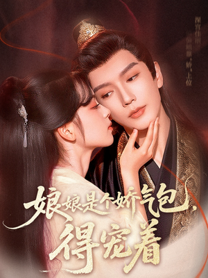 娘娘是个娇气包，得宠着（65集）热门短剧又来了