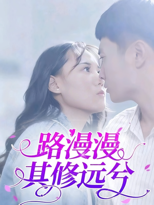 路漫漫其修远兮（20集）红果短剧看全集