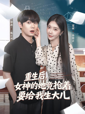 重生后女神的她竟抢着要给我生大儿（89集）免费短剧看不停
