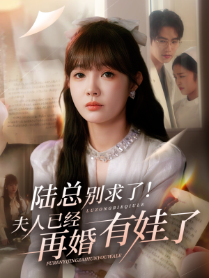 陆总别求了夫人已经再婚有娃了（55集）短剧上头又好看