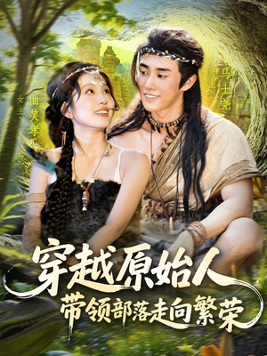 穿越原始人带领部落走向繁荣（91集）今日最火短剧