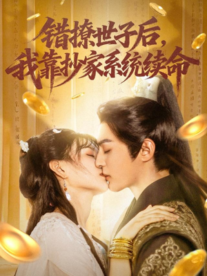 错撩世子后我靠抄家系统续命（60集）看到大结局