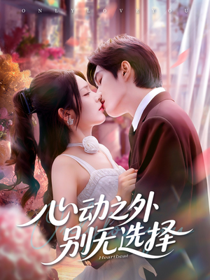 心动之外别无选择（64集）这短剧太好看了