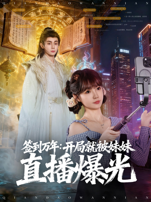 签到万年开局就被妹妹直播曝光（79集）免费看全网短剧