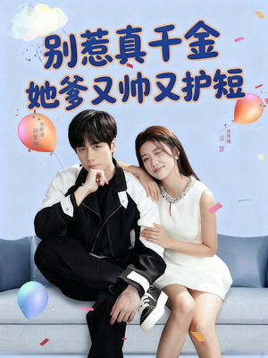 别惹真千金她爹又帅又护短（79集）精彩短剧上线