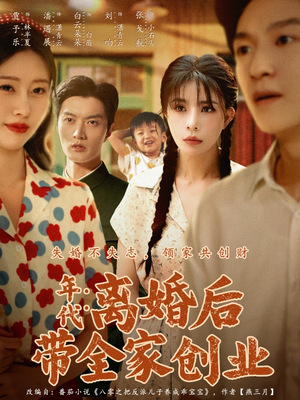 年代：离婚后带全家创业（74集）最火短剧热播中