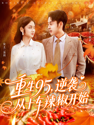 重生95逆袭从十车辣椒开始（92集）精彩短剧来袭