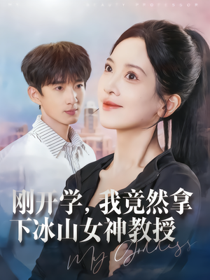 刚开学，我竟然拿下冰山女神教授（72集）全部免费看全集
