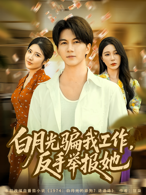 白月光骗我工作,反手举报她(80集) 白月光骗我工作,反手举报她(80集)短剧越看越精彩
