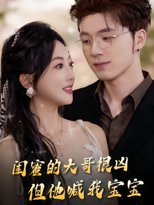 闺蜜的大哥很凶，但他喊我宝宝（80集）完整版