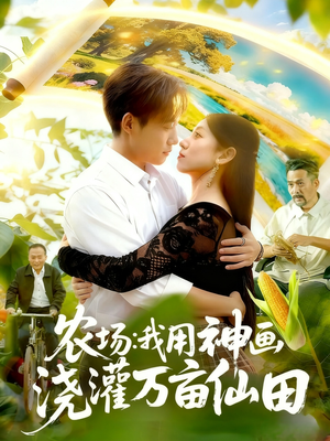 农场我用神画浇灌万亩仙田（118集）最火短剧热播中