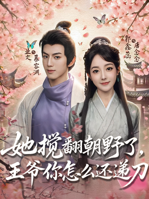 她搅翻朝野了，王爷你怎么还递刀（80集）最火爆短剧
