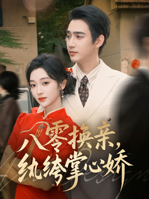 八零换亲，纨绔掌心娇（80集）免费短剧完整版