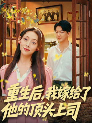 重生后，我嫁给了他的顶头上司（74集）全集我都看完了