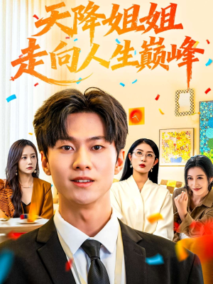 天降姐姐走向人生巅峰（71集）最近很火的短剧