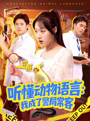 听懂动物语言我成了警局常客（101集）亿万短剧抢先看