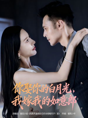 你娶你的白月光我嫁我的如意郎（68集）热门短剧排行榜