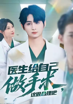 医生给自己做手术，这很合理吧（80集）高分佳作免费看