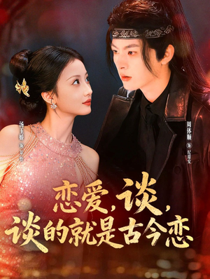 恋爱，谈，谈的就是古今恋（80集）好看短剧推荐
