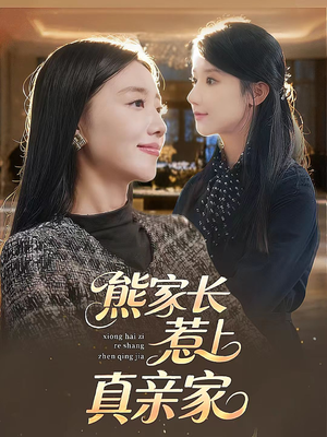 熊家长惹上真亲家（35集）最火爆的短剧